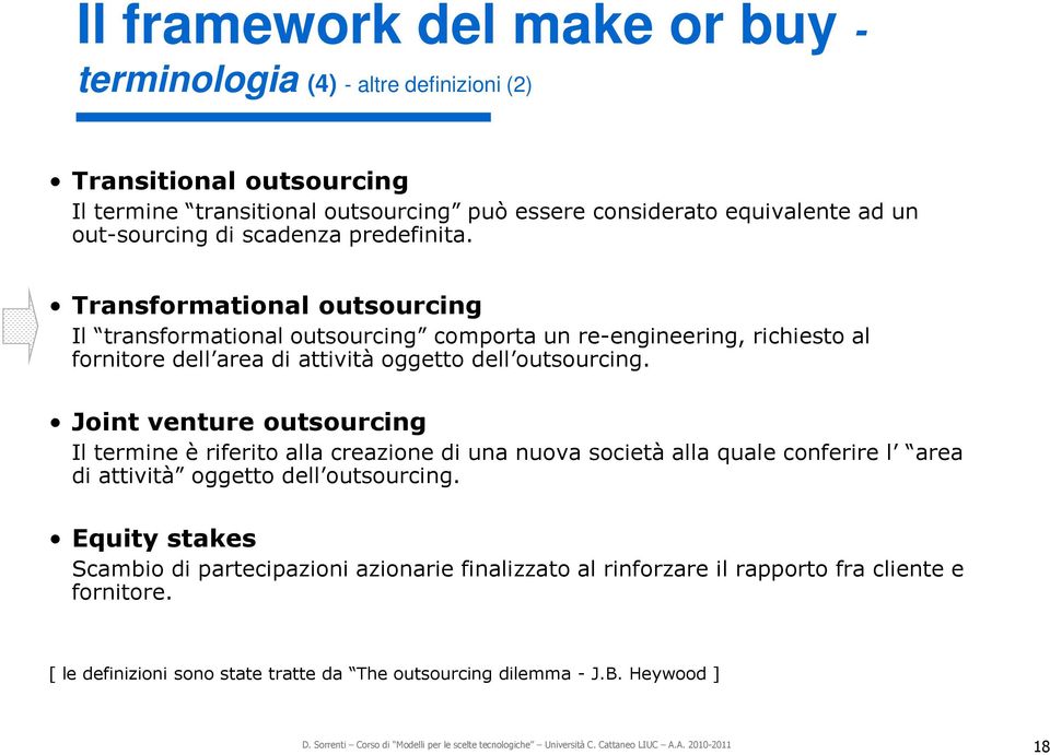 Transformational outsourcing Il transformational outsourcing comporta un re-engineering, richiesto al fornitore dell area di attività oggetto dell outsourcing.