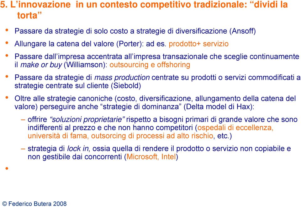 centrate su prodotti o servizi commodificati a strategie centrate sul cliente (Siebold) Oltre alle strategie canoniche (costo, diversificazione, allungamento della catena del valore) perseguire anche