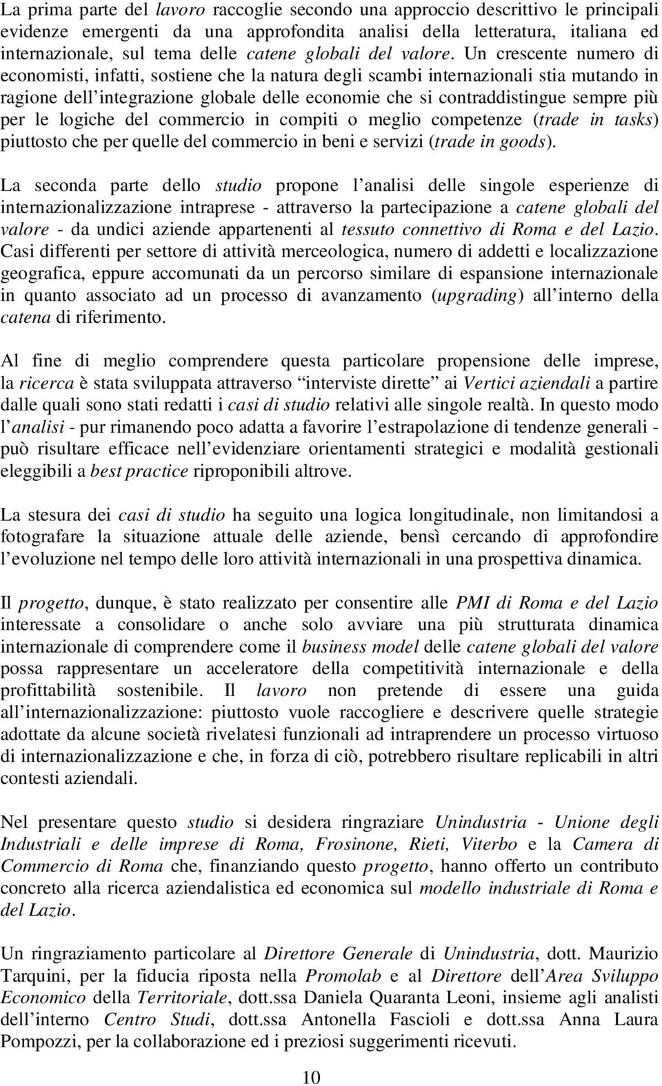 Un crescente numero di economisti, infatti, sostiene che la natura degli scambi internazionali stia mutando in ragione dell integrazione globale delle economie che si contraddistingue sempre più per