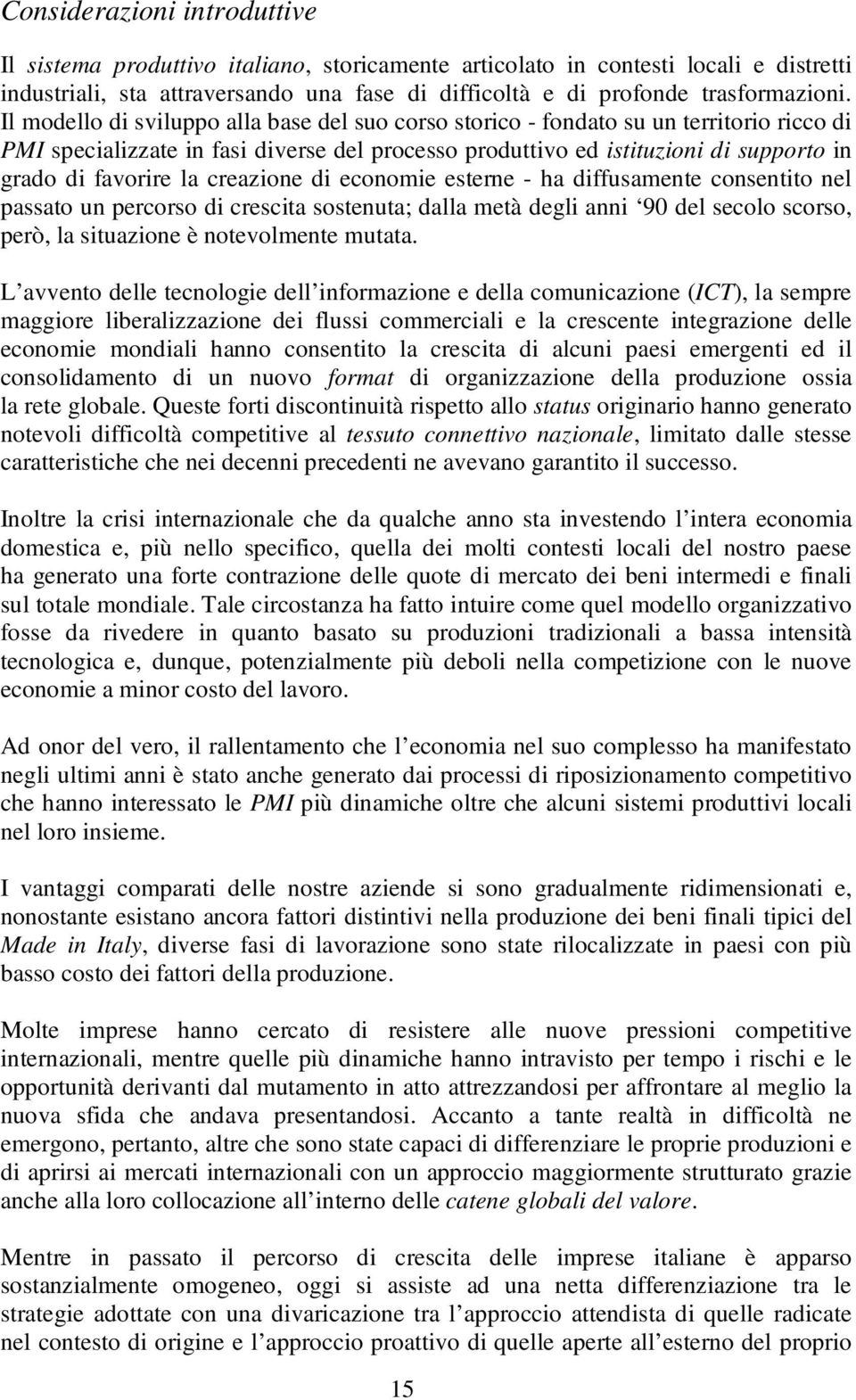 creazione di economie esterne - ha diffusamente consentito nel passato un percorso di crescita sostenuta; dalla metà degli anni 90 del secolo scorso, però, la situazione è notevolmente mutata.