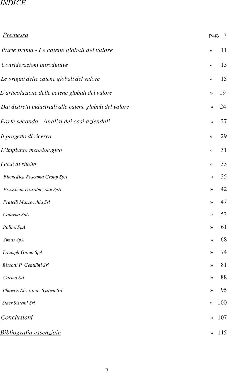 valore» 19 Dai distretti industriali alle catene globali del valore» 24 Parte seconda - Analisi dei casi aziendali» 27 Il progetto di ricerca» 29 L impianto metodologico» 31