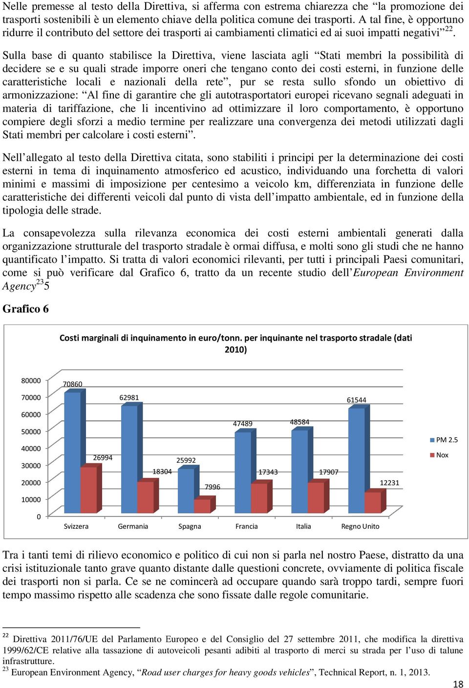 Sulla base di quanto stabilisce la Direttiva, viene lasciata agli Stati membri la possibilità di decidere se e su quali strade imporre oneri che tengano conto dei costi esterni, in funzione delle