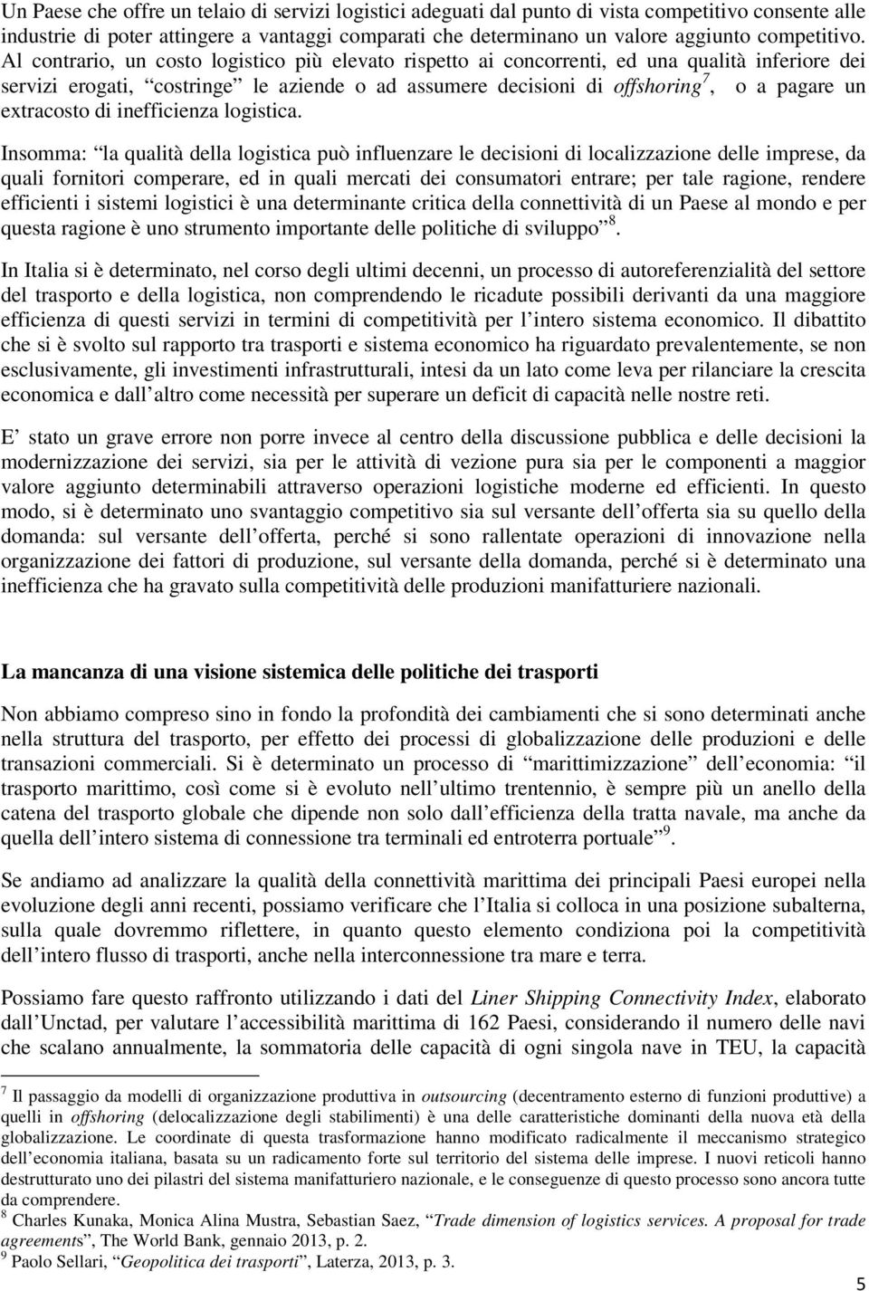 Al contrario, un costo logistico più elevato rispetto ai concorrenti, ed una qualità inferiore dei servizi erogati, costringe le aziende o ad assumere decisioni di offshoring 7, o a pagare un