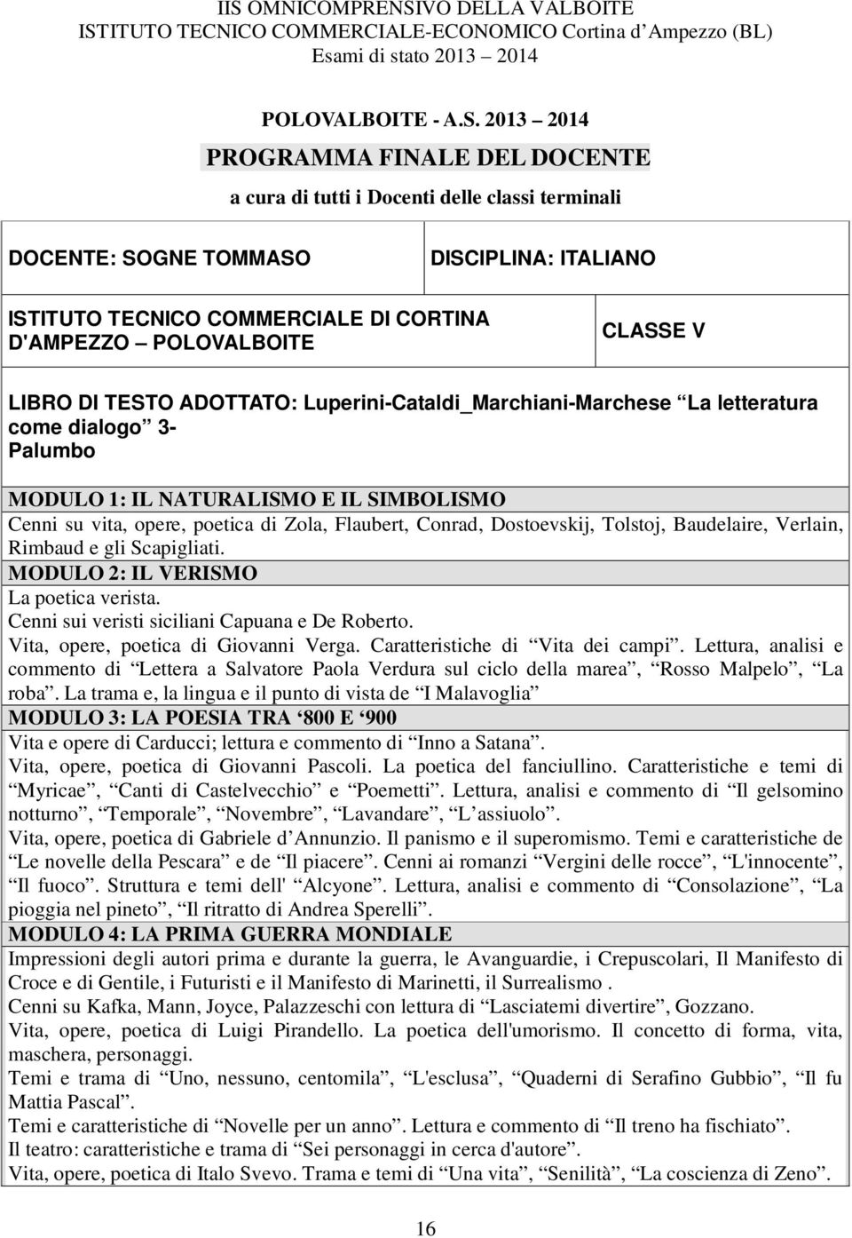 CLASSE V LIBRO DI TESTO ADOTTATO: Luperini-Cataldi_Marchiani-Marchese La letteratura come dialogo 3- Palumbo MODULO 1: IL NATURALISMO E IL SIMBOLISMO Cenni su vita, opere, poetica di Zola, Flaubert,