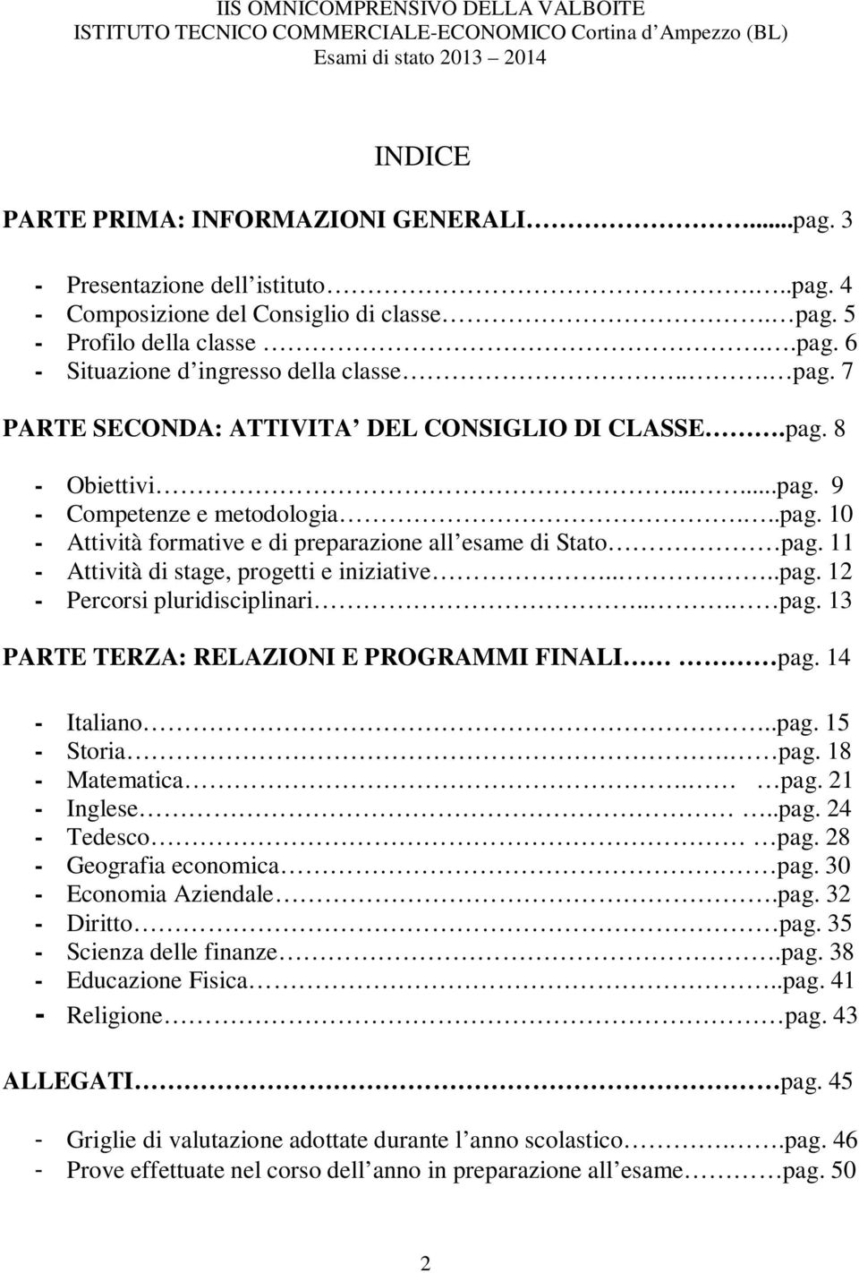 11 - Attività di stage, progetti e iniziative....pag. 12 - Percorsi pluridisciplinari... pag. 13 PARTE TERZA: RELAZIONI E PROGRAMMI FINALI pag. 14 - Italiano..pag. 15 - Storia. pag. 18 - Matematica.