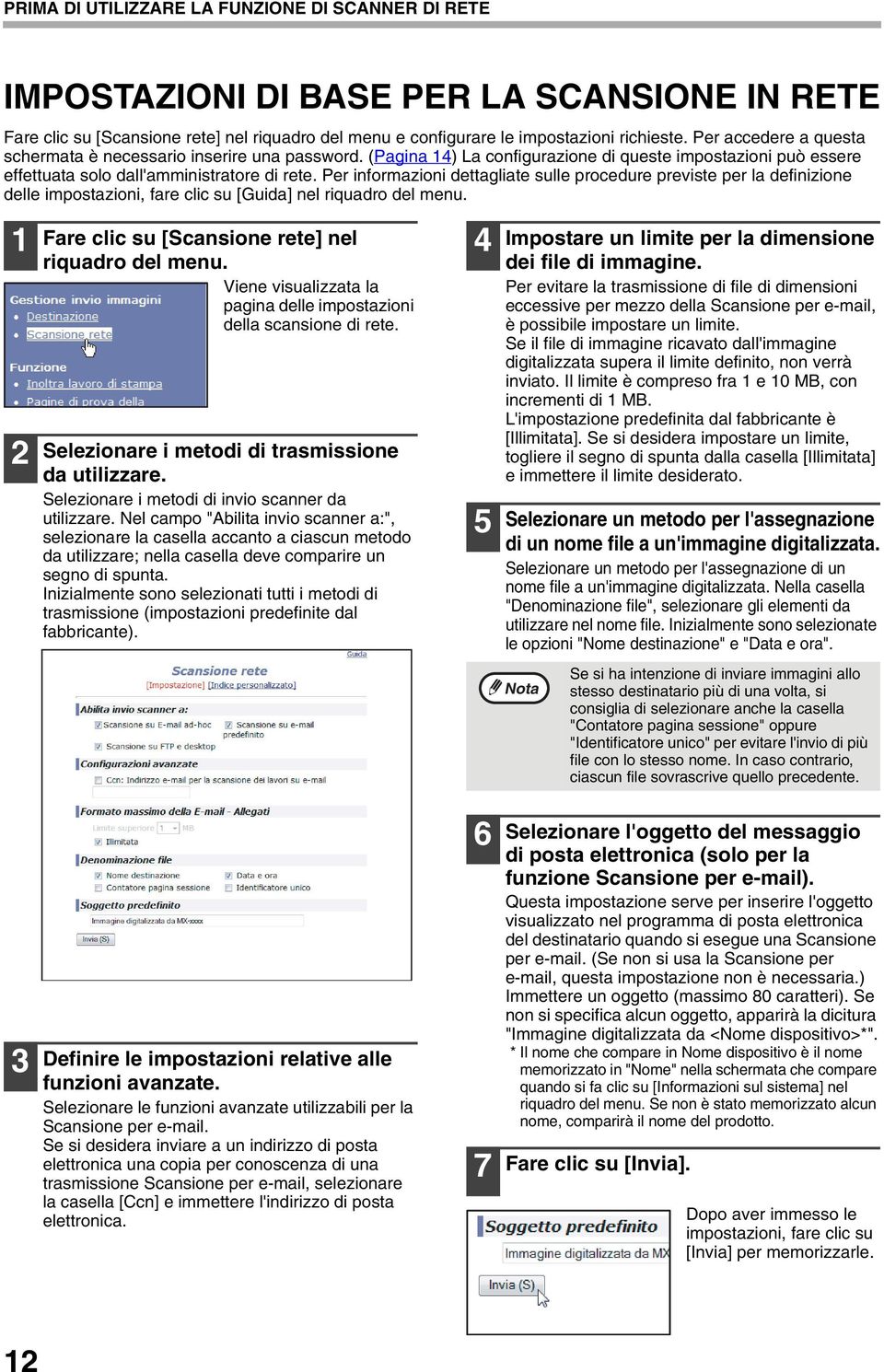 Per informazioni dettagliate sulle procedure previste per la definizione delle impostazioni, fare clic su [Guida] nel riquadro del menu. Fare clic su [Scansione rete] nel riquadro del menu.