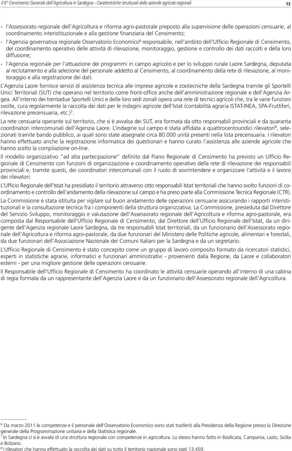 nell ambito dell Ufficio Regionale di Censimento, del coordinamento operativo delle attività di rilevazione, monitoraggio, gestione e controllo dei dati raccolti e della loro diffusione; - l Agenzia