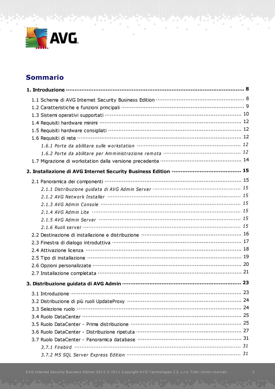 .. 14 1.7 Migrazione di workstation dalla versione precedente... 15 2. Installazione di AVG Internet Security Business Edition... 15 2.1 Panoram ica dei componenti... 15 2.1.1 Dist ribuzione guidat a di AVG Admin Server.