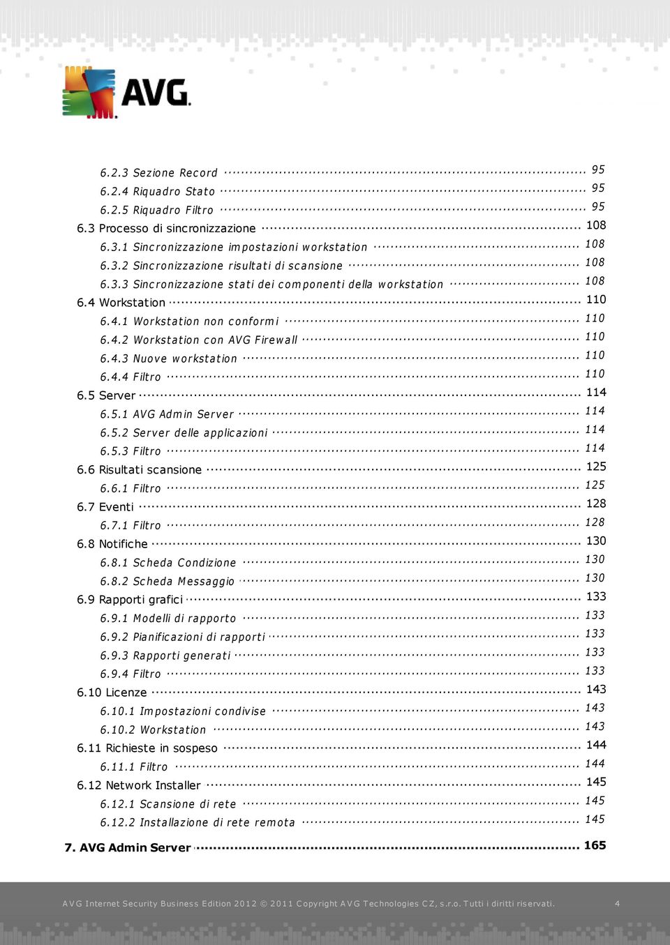 4.4... Filt ro 6.5 Server... 114 114 6.5.1... AVG Admin Server 114 6.5.2... Server delle applic azioni 114 6.5.3... Filt ro... 125 6.6 Risultati scansione... 125 6.6.1 Filt ro 6.7 Eventi... 128 128 6.