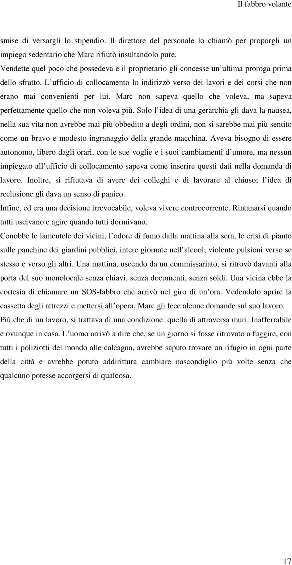 L ufficio di collocamento lo indirizzò verso dei lavori e dei corsi che non erano mai convenienti per lui. Marc non sapeva quello che voleva, ma sapeva perfettamente quello che non voleva più.