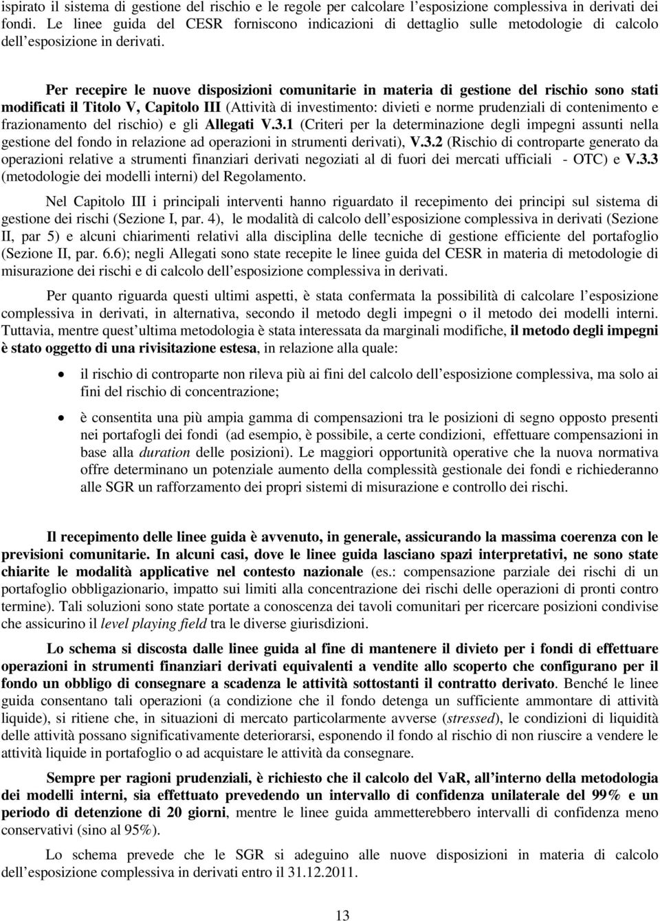 Per recepire le nuove disposizioni comunitarie in materia di gestione del rischio sono stati modificati il Titolo V, Capitolo III (Attività di investimento: divieti e norme prudenziali di