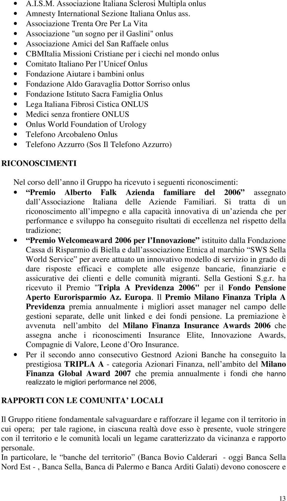 Per l Unicef Onlus Fondazione Aiutare i bambini onlus Fondazione Aldo Garavaglia Dottor Sorriso onlus Fondazione Istituto Sacra Famiglia Onlus Lega Italiana Fibrosi Cistica ONLUS Medici senza