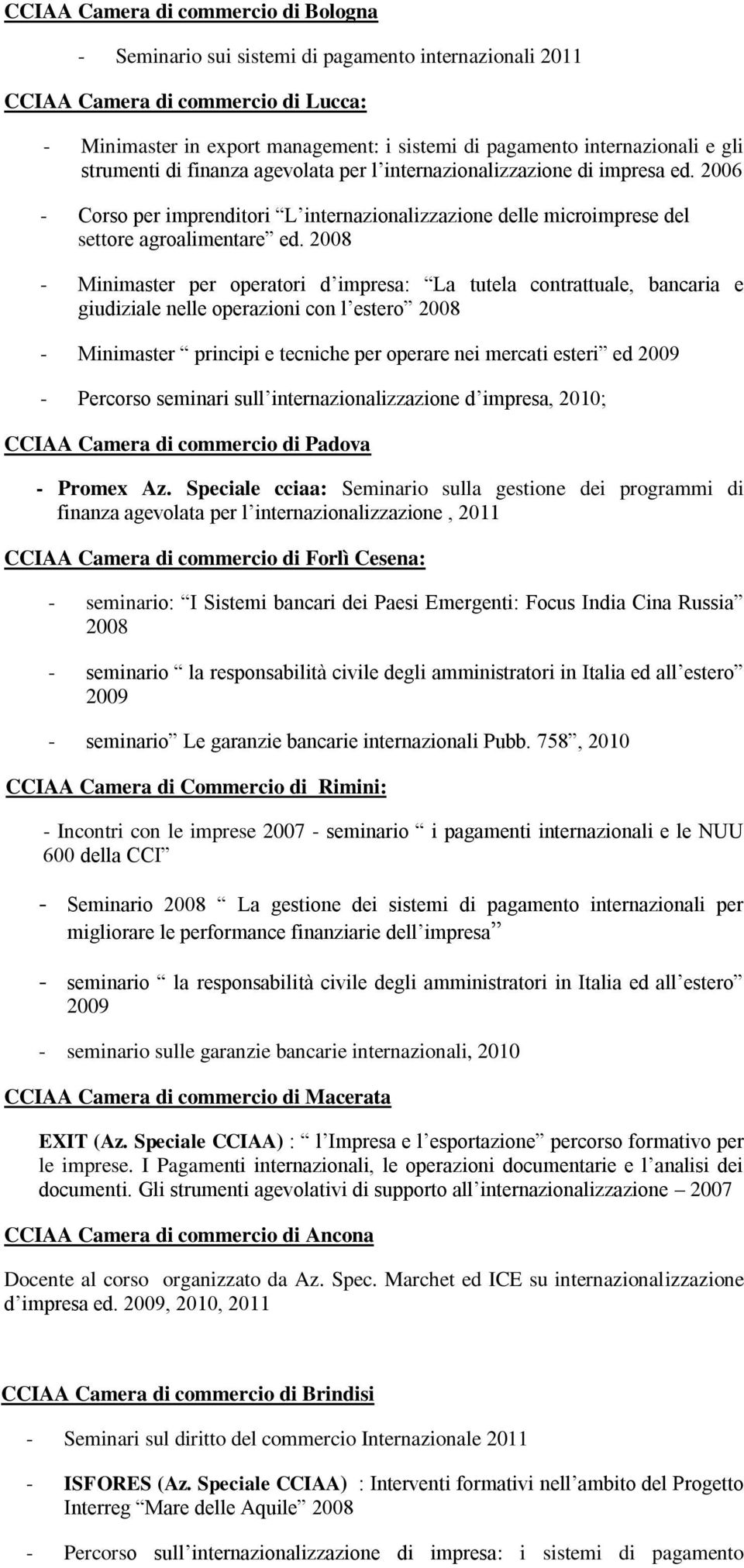 2008 - Minimaster per operatori d impresa: La tutela contrattuale, bancaria e giudiziale nelle operazioni con l estero 2008 - Minimaster principi e tecniche per operare nei mercati esteri ed 2009 -