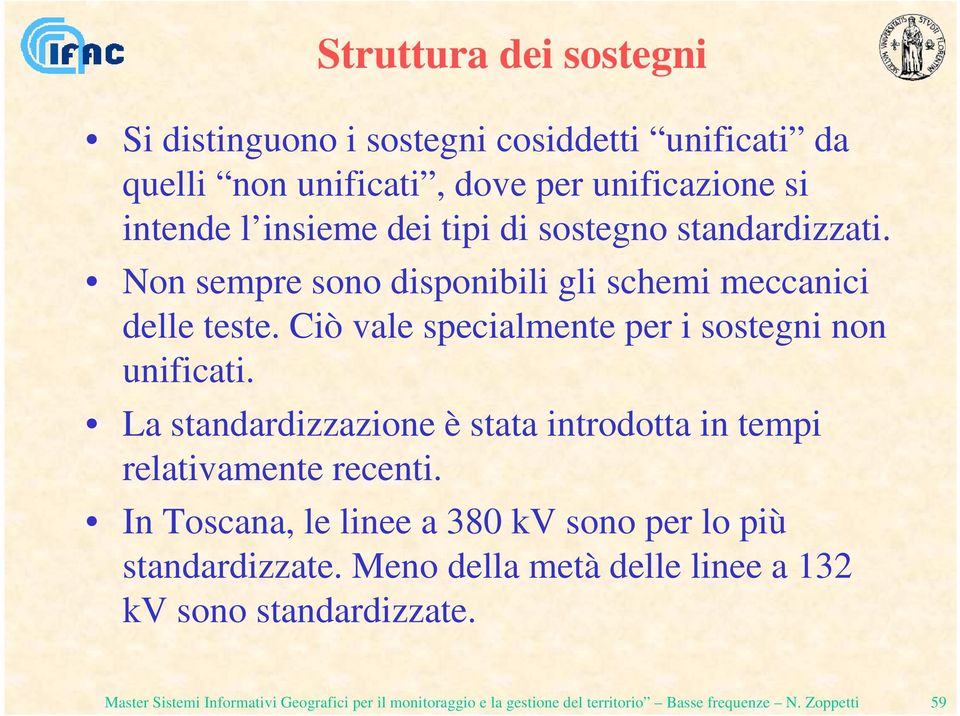 La standardizzazione è stata introdotta in tempi relativamente recenti. In Toscana, le linee a 380 kv sono per lo più standardizzate.