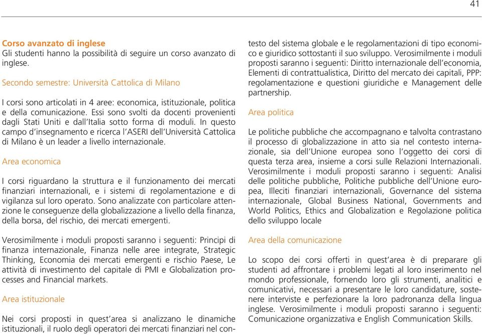 Essi sono svolti da docenti provenienti dagli Stati Uniti e dall Italia sotto forma di moduli.