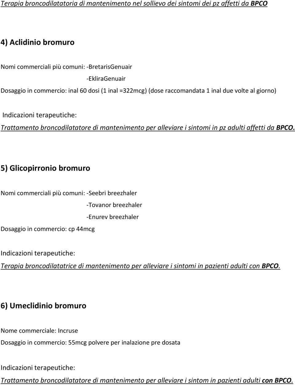 5) Glicopirronio bromuro Nomi commerciali più comuni: -Seebri breezhaler -Tovanor breezhaler -Enurev breezhaler Dosaggio in commercio: cp 44mcg Terapia broncodilatatrice di mantenimento per alleviare