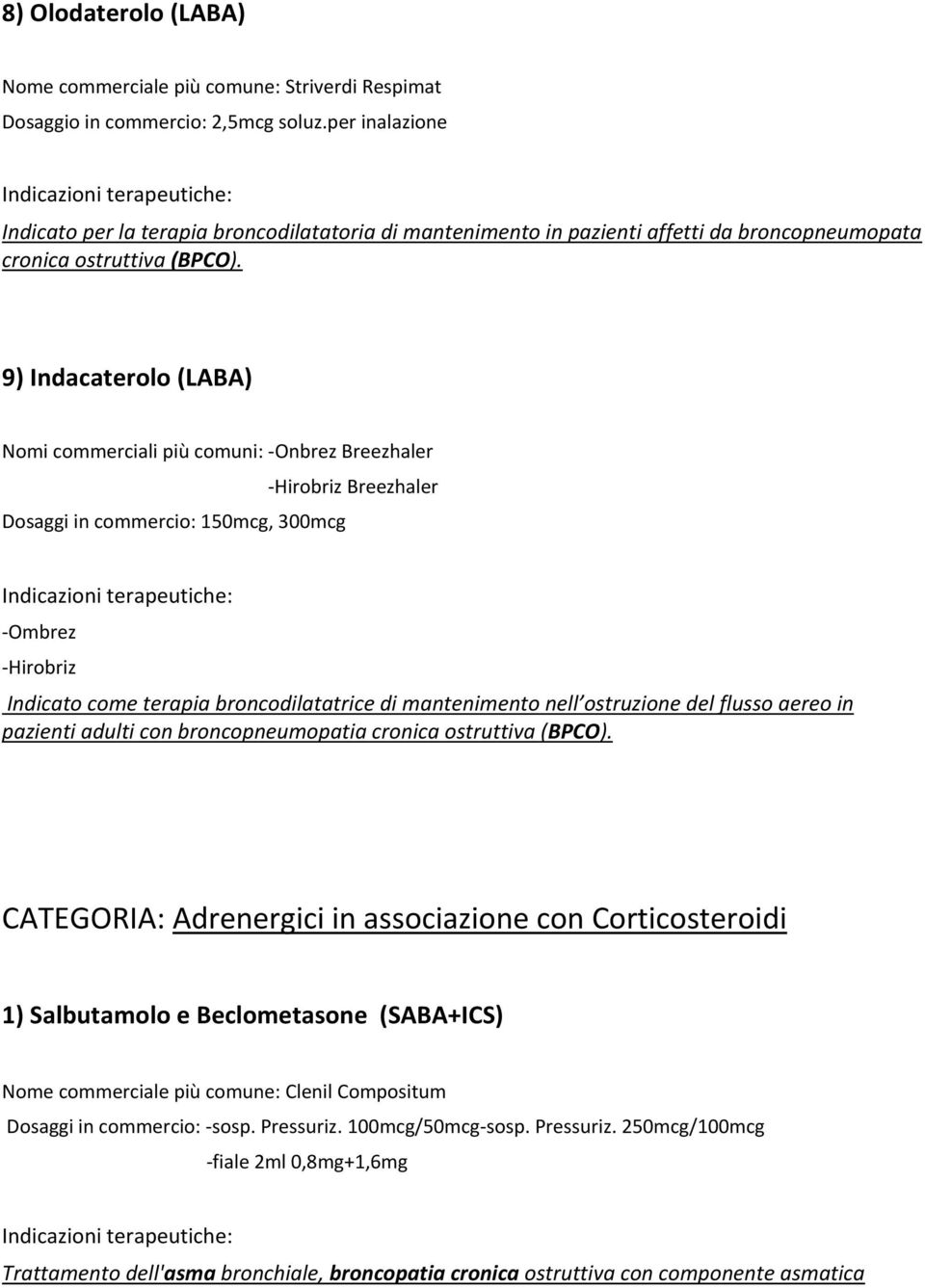 9) Indacaterolo (LABA) Nomi commerciali più comuni: -Onbrez Breezhaler -Hirobriz Breezhaler Dosaggi in commercio: 150mcg, 300mcg -Ombrez -Hirobriz Indicato come terapia broncodilatatrice di