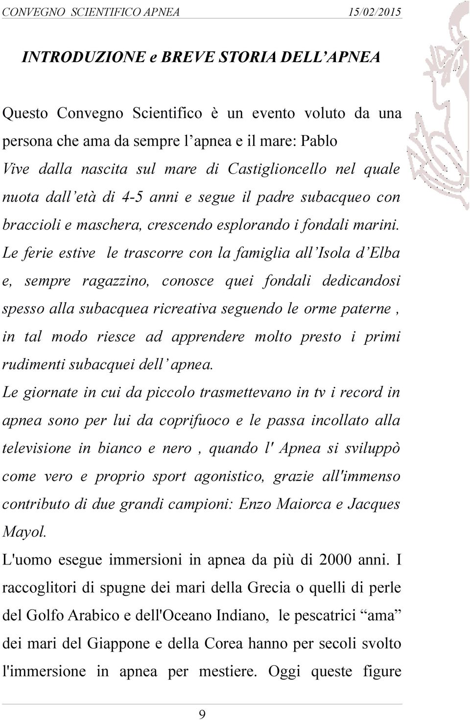 Le ferie estive le trascorre con la famiglia all Isola d Elba e, sempre ragazzino, conosce quei fondali dedicandosi spesso alla subacquea ricreativa seguendo le orme paterne, in tal modo riesce ad