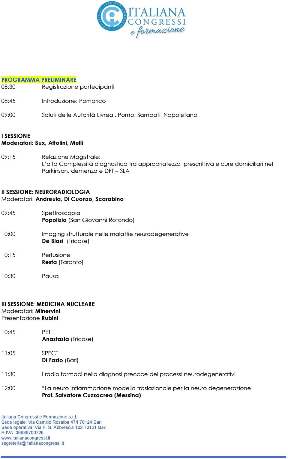 Scarabino 09:45 Spettroscopia Popolizio (San Giovanni Rotondo) 10:00 Imaging strutturale nelle malattie neurodegenerative De Blasi (Tricase) 10:15 Perfusione Resta (Taranto) 10:30 Pausa III SESSIONE: