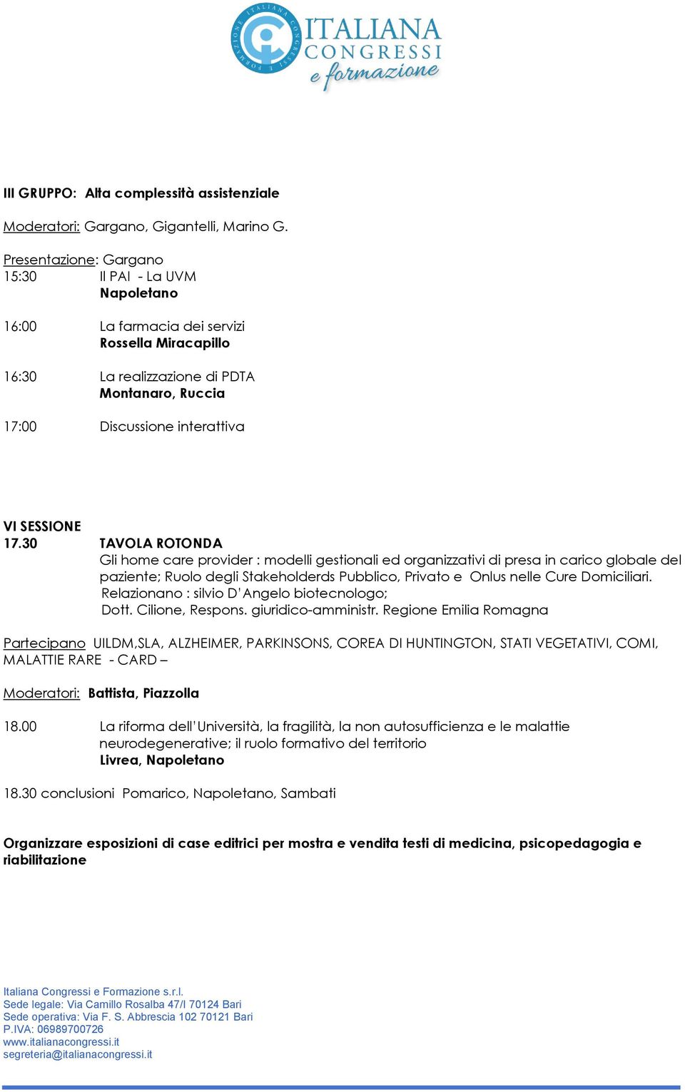 30 TAVOLA ROTONDA Gli home care provider : modelli gestionali ed organizzativi di presa in carico globale del paziente; Ruolo degli Stakeholderds Pubblico, Privato e Onlus nelle Cure Domiciliari.