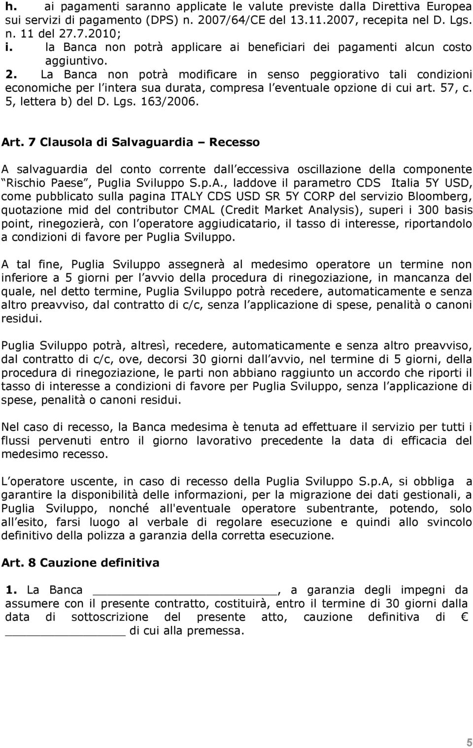 La Banca non potrà modificare in senso peggiorativo tali condizioni economiche per l intera sua durata, compresa l eventuale opzione di cui art. 57, c. 5, lettera b) del D. Lgs. 163/2006. Art.