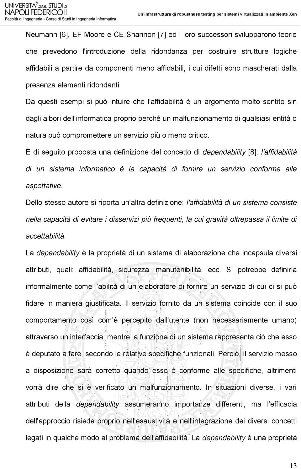 Da questi esempi si può intuire che l'affidabilità è un argomento molto sentito sin dagli albori dell'informatica proprio perché un malfunzionamento di qualsiasi entità o natura può compromettere un