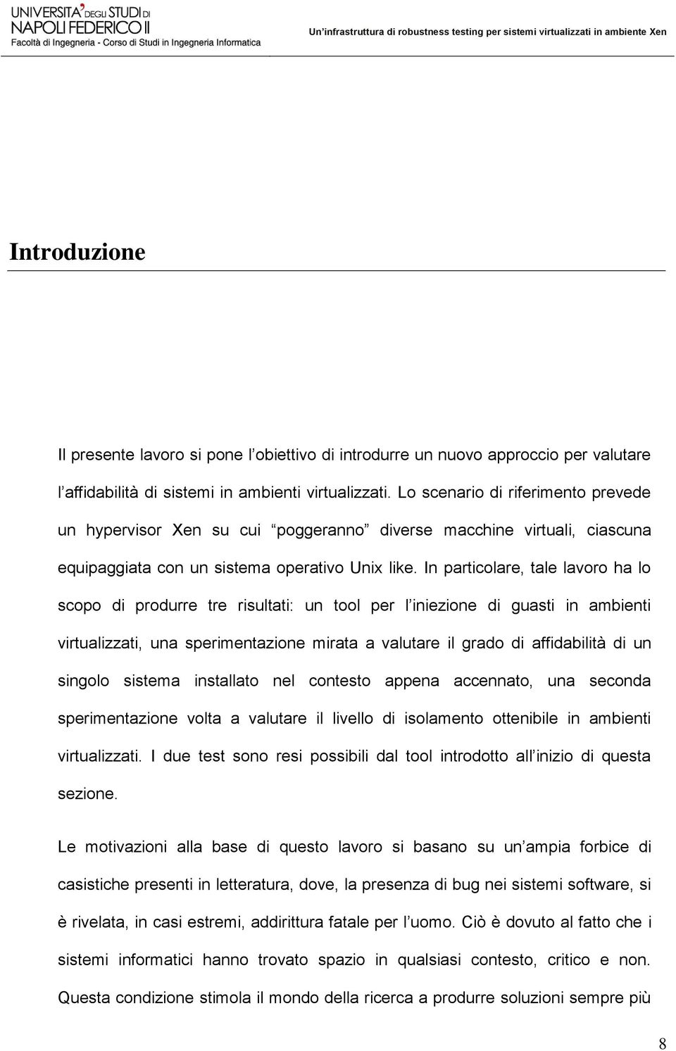 In particolare, tale lavoro ha lo scopo di produrre tre risultati: un tool per l iniezione di guasti in ambienti virtualizzati, una sperimentazione mirata a valutare il grado di affidabilità di un