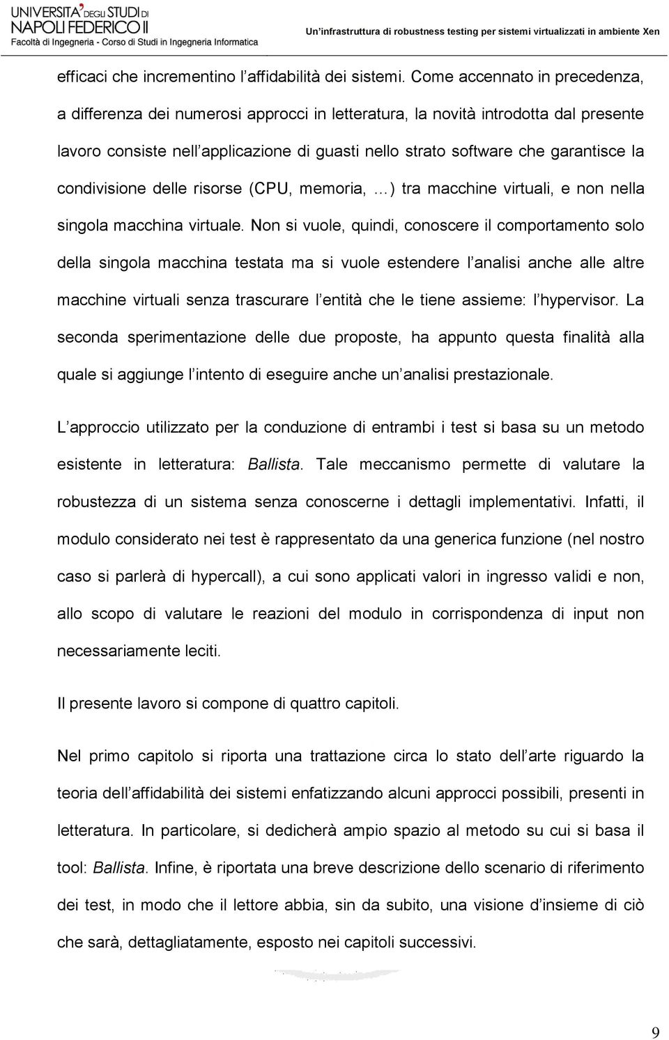 condivisione delle risorse (CPU, memoria, ) tra macchine virtuali, e non nella singola macchina virtuale.