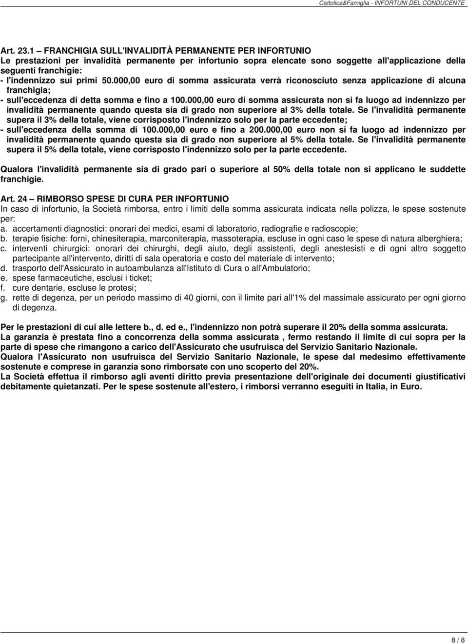 sui primi 50.000,00 euro di somma assicurata verrà riconosciuto senza applicazione di alcuna franchigia; - sull'eccedenza di detta somma e fino a 100.