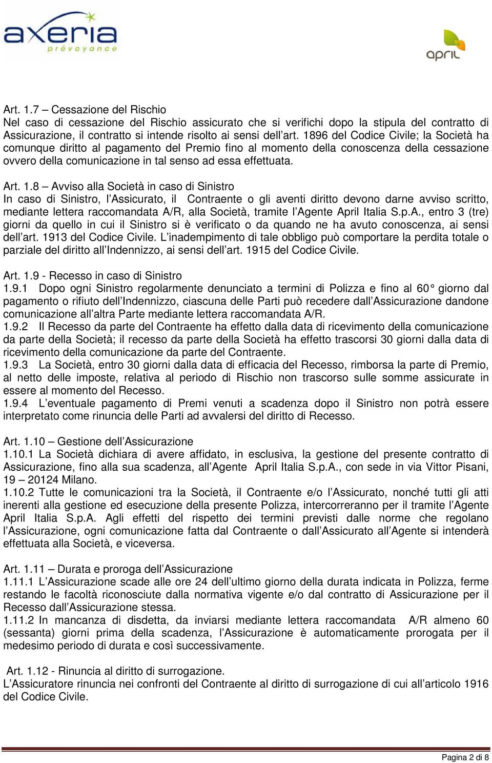 8 Avviso alla Società in caso di Sinistro In caso di Sinistro, l Assicurato, il Contraente o gli aventi diritto devono darne avviso scritto, mediante lettera raccomandata A/R, alla Società, tramite l