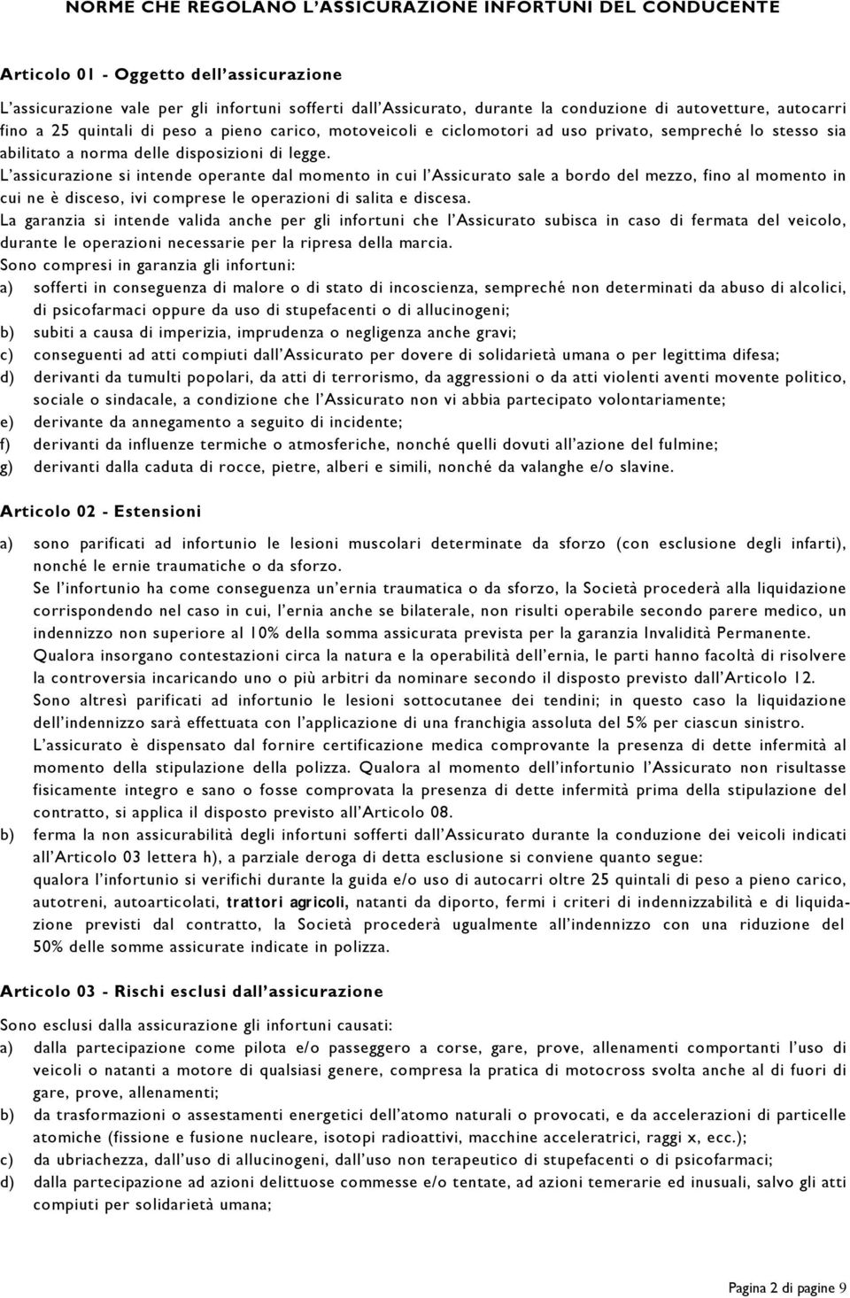 L assicurazione si intende operante dal momento in cui l Assicurato sale a bordo del mezzo, fino al momento in cui ne è disceso, ivi comprese le operazioni di salita e discesa.