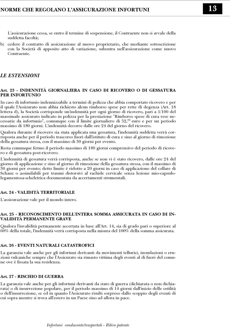 23 - INDENNITÀ GIORNALIERA IN CASO DI RICOVERO O DI GESSATURA PER INFORTUNIO In caso di infortunio indennizzabile a termini di polizza che abbia comportato ricovero e per il quale l'assicurato non