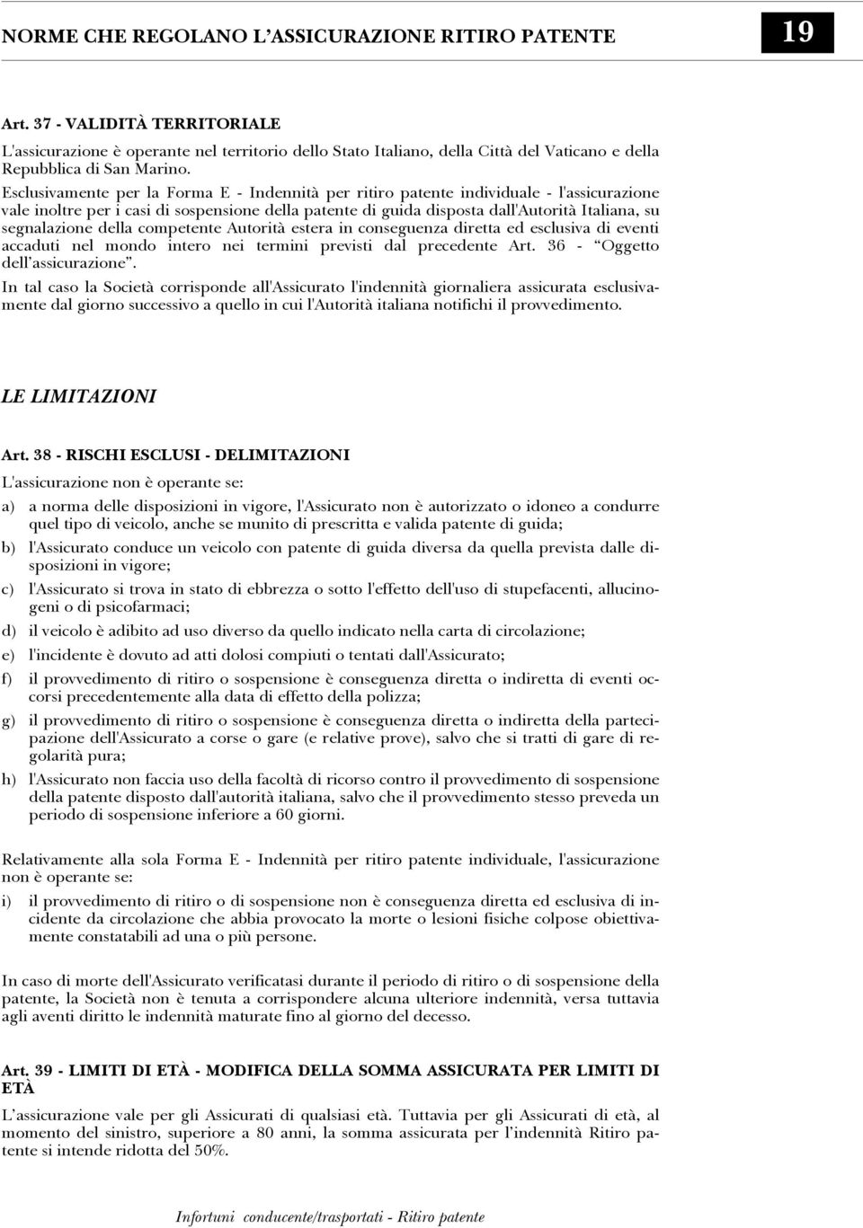 Esclusivamente per la Forma E - Indennità per ritiro patente individuale - l'assicurazione vale inoltre per i casi di sospensione della patente di guida disposta dall'autorità Italiana, su