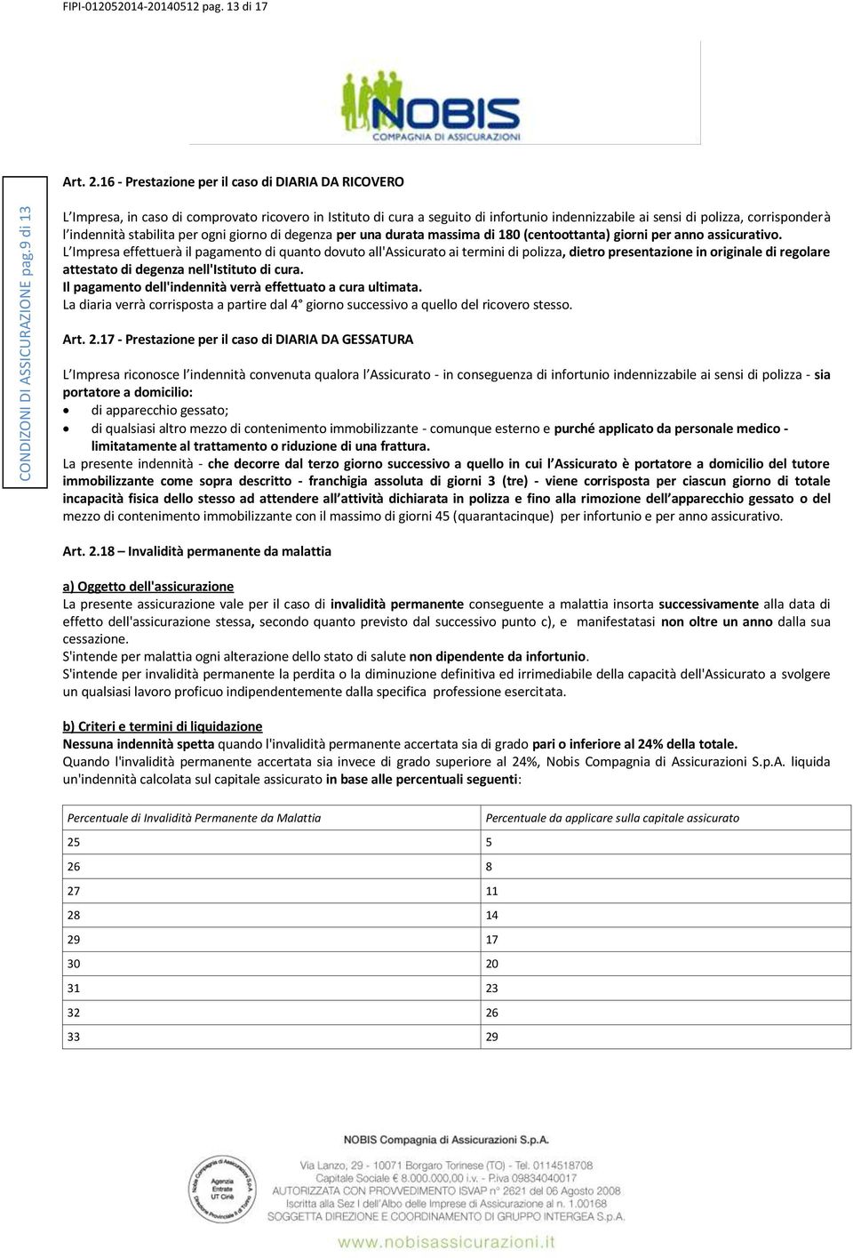 stabilita per ogni giorno di degenza per una durata massima di 180 (centoottanta) giorni per anno assicurativo.