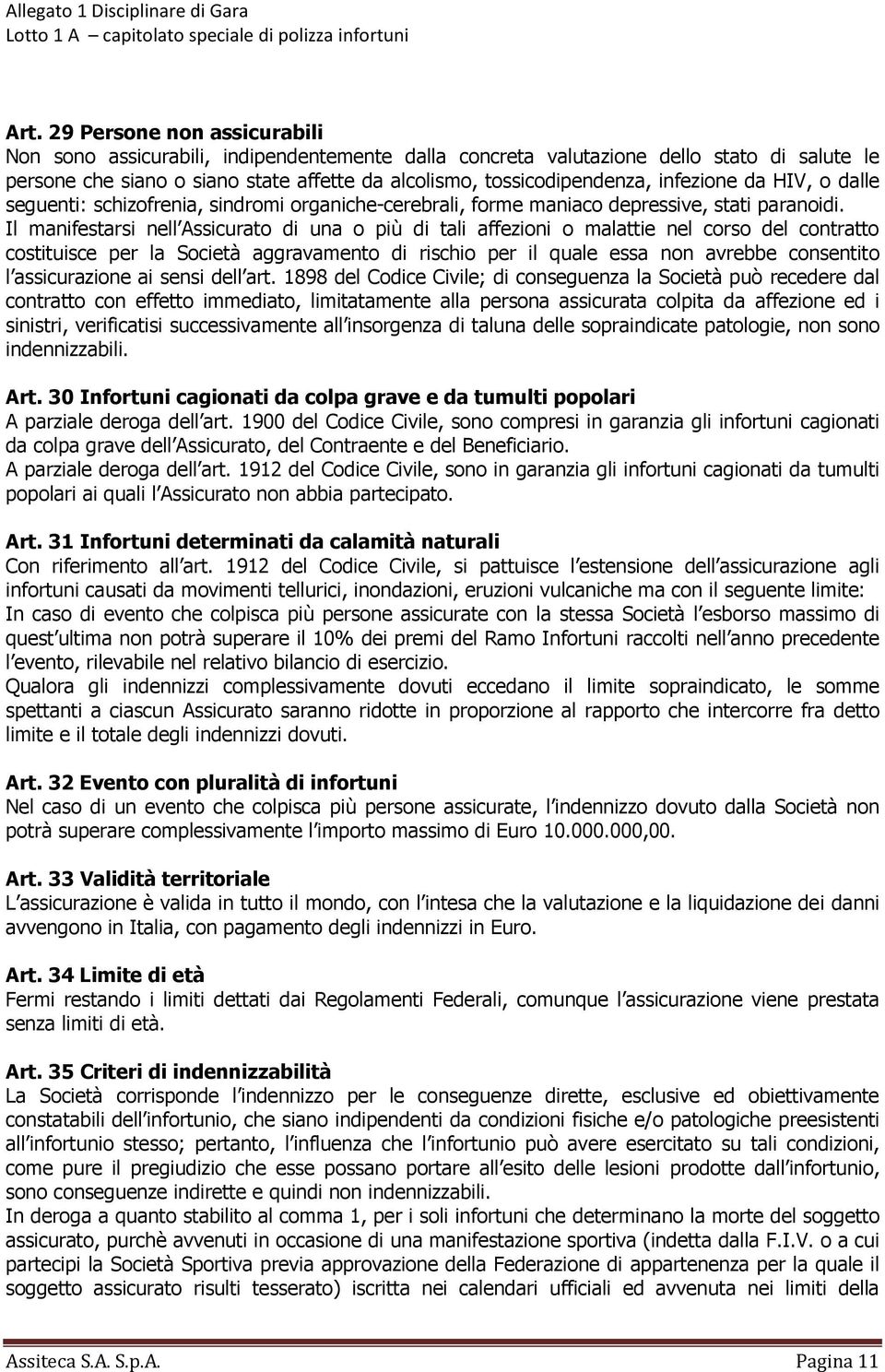 Il manifestarsi nell Assicurato di una o più di tali affezioni o malattie nel corso del contratto costituisce per la Società aggravamento di rischio per il quale essa non avrebbe consentito l