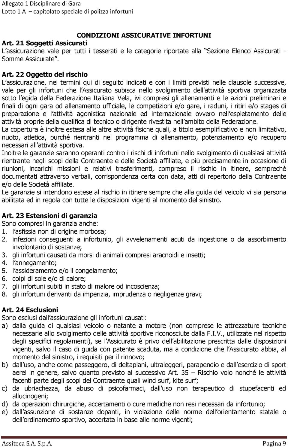 22 Oggetto del rischio L assicurazione, nei termini qui di seguito indicati e con i limiti previsti nelle clausole successive, vale per gli infortuni che l Assicurato subisca nello svolgimento