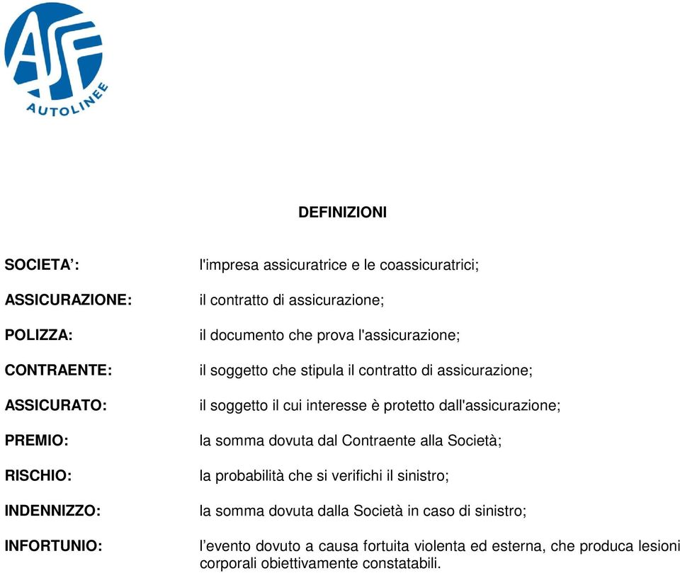 soggetto il cui interesse è protetto dall'assicurazione; la somma dovuta dal Contraente alla Società; la probabilità che si verifichi il sinistro;