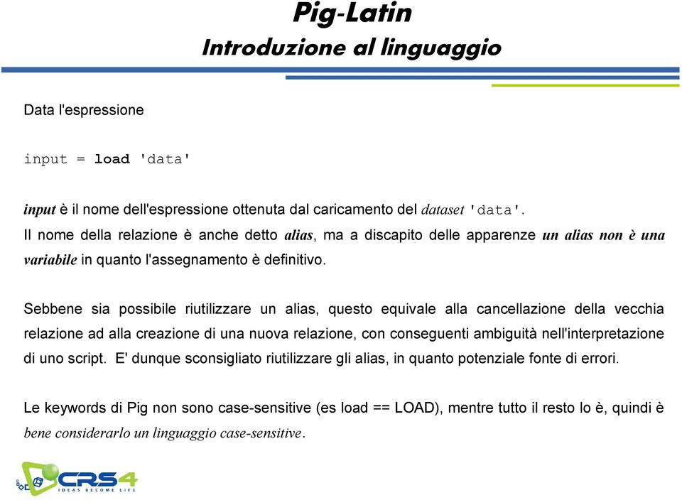 Sebbene sia possibile riutilizzare un alias, questo equivale alla cancellazione della vecchia relazione ad alla creazione di una nuova relazione, con conseguenti ambiguità