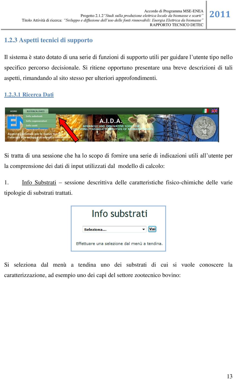 1 Ricerca Dati Si tratta di una sessione che ha lo scopo di fornire una serie di indicazioni utili all utente per la comprensione dei dati di input utilizzati dal modello di calcolo: 1.