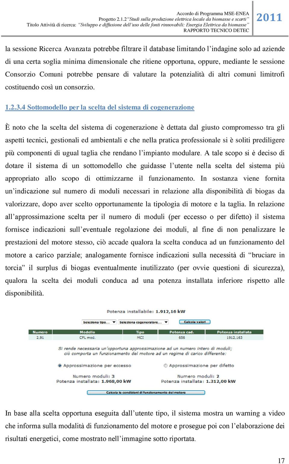 4 Sottomodello per la scelta del sistema di cogenerazione È noto che la scelta del sistema di cogenerazione è dettata dal giusto compromesso tra gli aspetti tecnici, gestionali ed ambientali e che