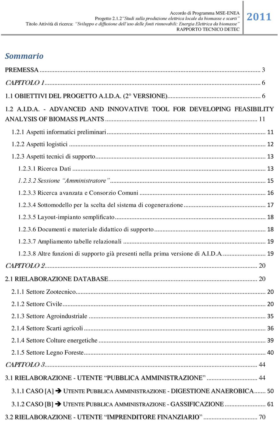 .. 16 1.2.3.4 Sottomodello per la scelta del sistema di cogenerazione... 17 1.2.3.5 Layout-impianto semplificato... 18 1.2.3.6 Documenti e materiale didattico di supporto... 18 1.2.3.7 Ampliamento tabelle relazionali.