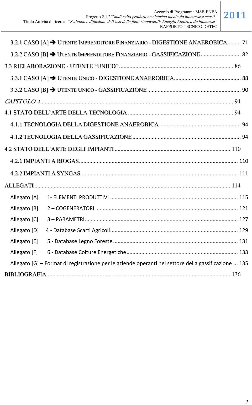 .. 94 4.2 STATO DELL ARTE DEGLI IMPIANTI... 110 4.2.1 IMPIANTI A BIOGAS... 110 4.2.2 IMPIANTI A SYNGAS... 111 ALLEGATI... 114 Allegato [A] 1- ELEMENTI PRODUTTIVI... 115 Allegato [B] 2 COGENERATORI.