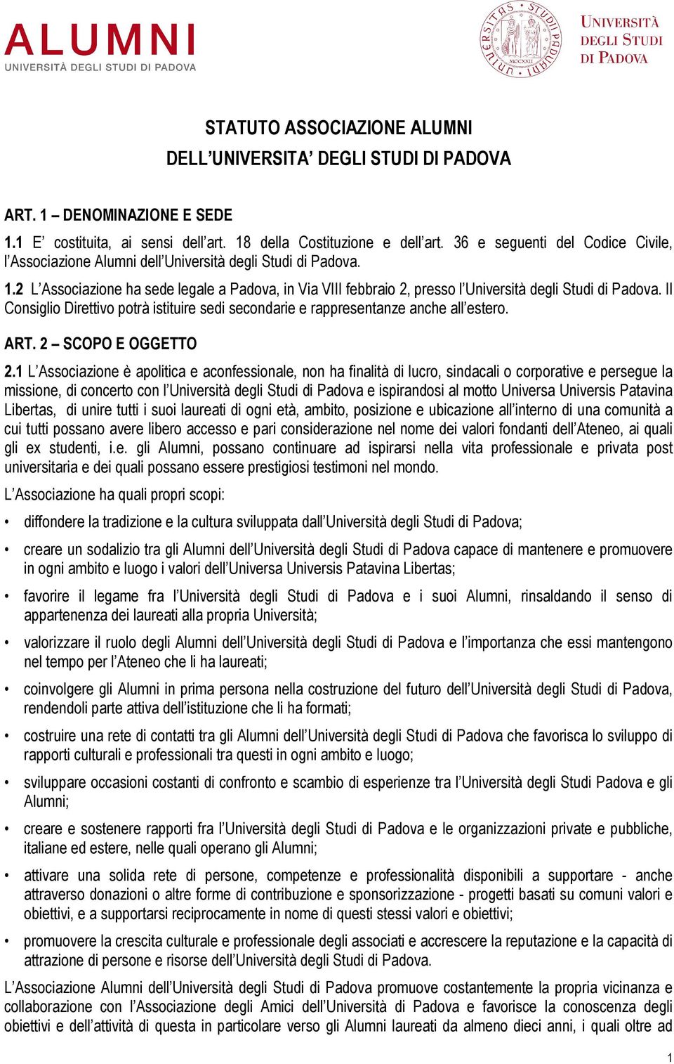 2 L Associazione ha sede legale a Padova, in Via VIII febbraio 2, presso l Università degli Studi di Padova. Il Consiglio Direttivo potrà istituire sedi secondarie e rappresentanze anche all estero.