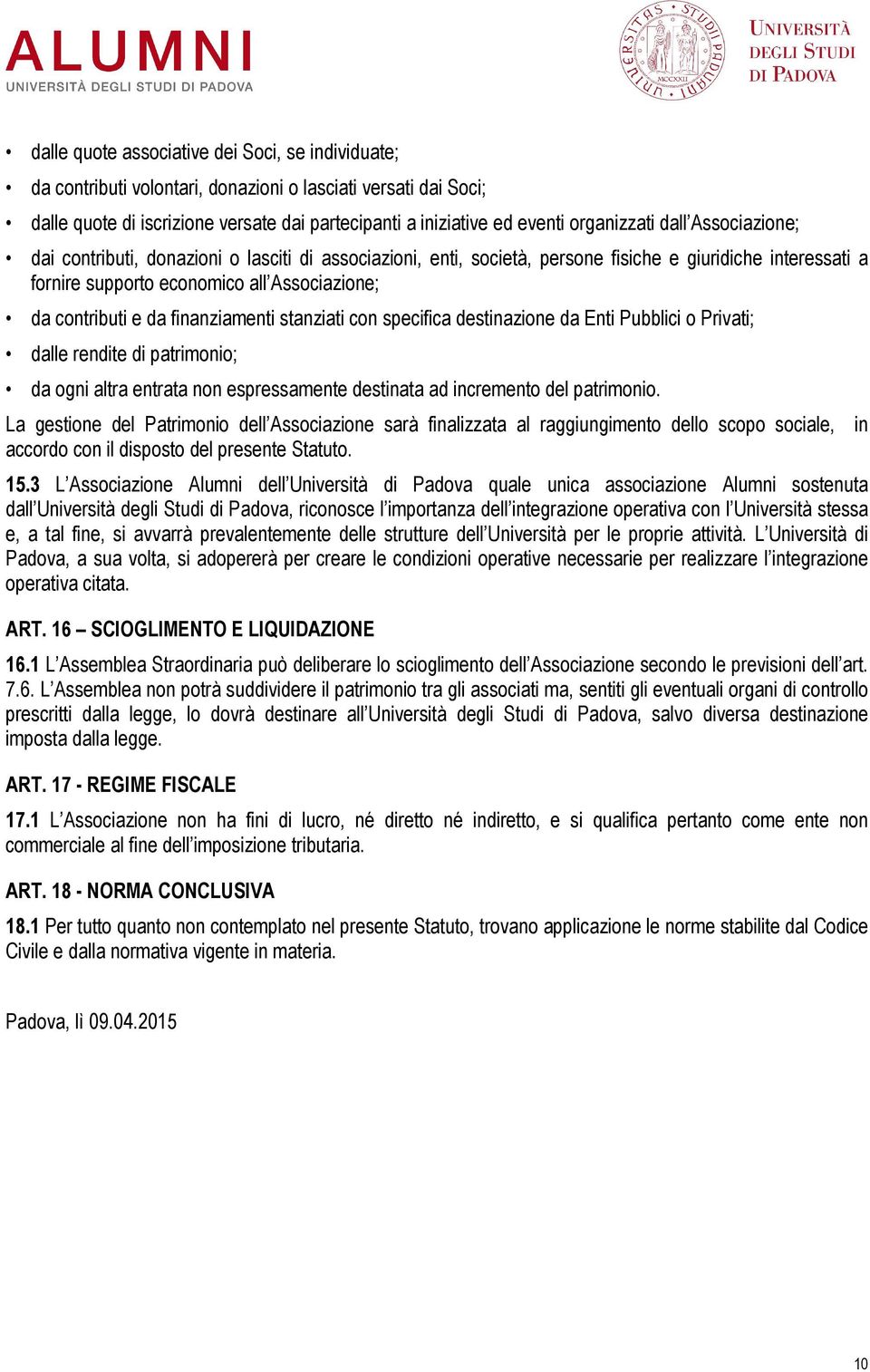 finanziamenti stanziati con specifica destinazione da Enti Pubblici o Privati; dalle rendite di patrimonio; da ogni altra entrata non espressamente destinata ad incremento del patrimonio.