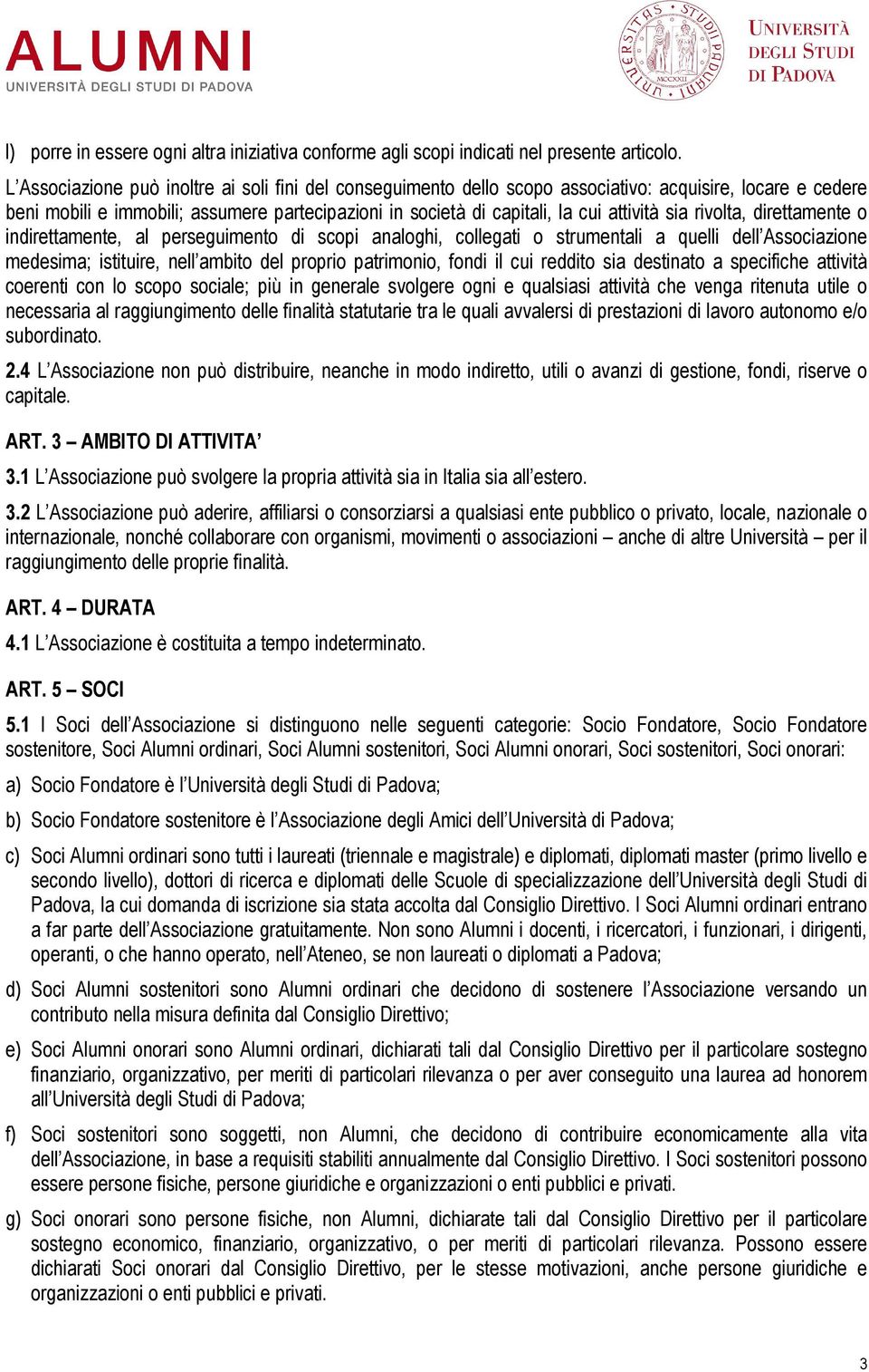 sia rivolta, direttamente o indirettamente, al perseguimento di scopi analoghi, collegati o strumentali a quelli dell Associazione medesima; istituire, nell ambito del proprio patrimonio, fondi il