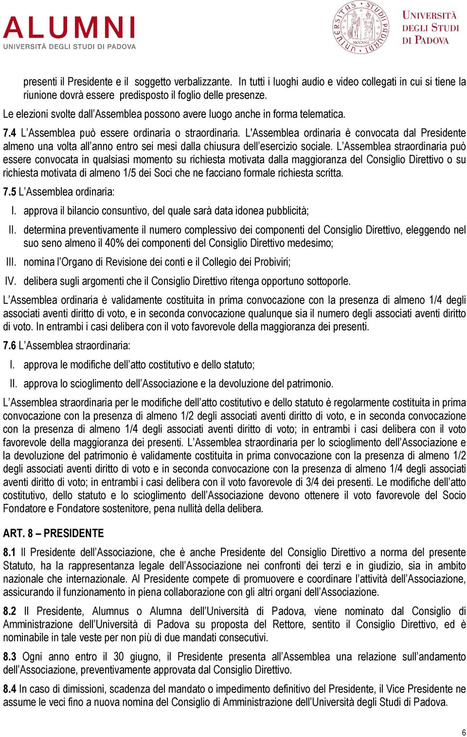 L'Assemblea ordinaria è convocata dal Presidente almeno una volta all anno entro sei mesi dalla chiusura dell esercizio sociale.