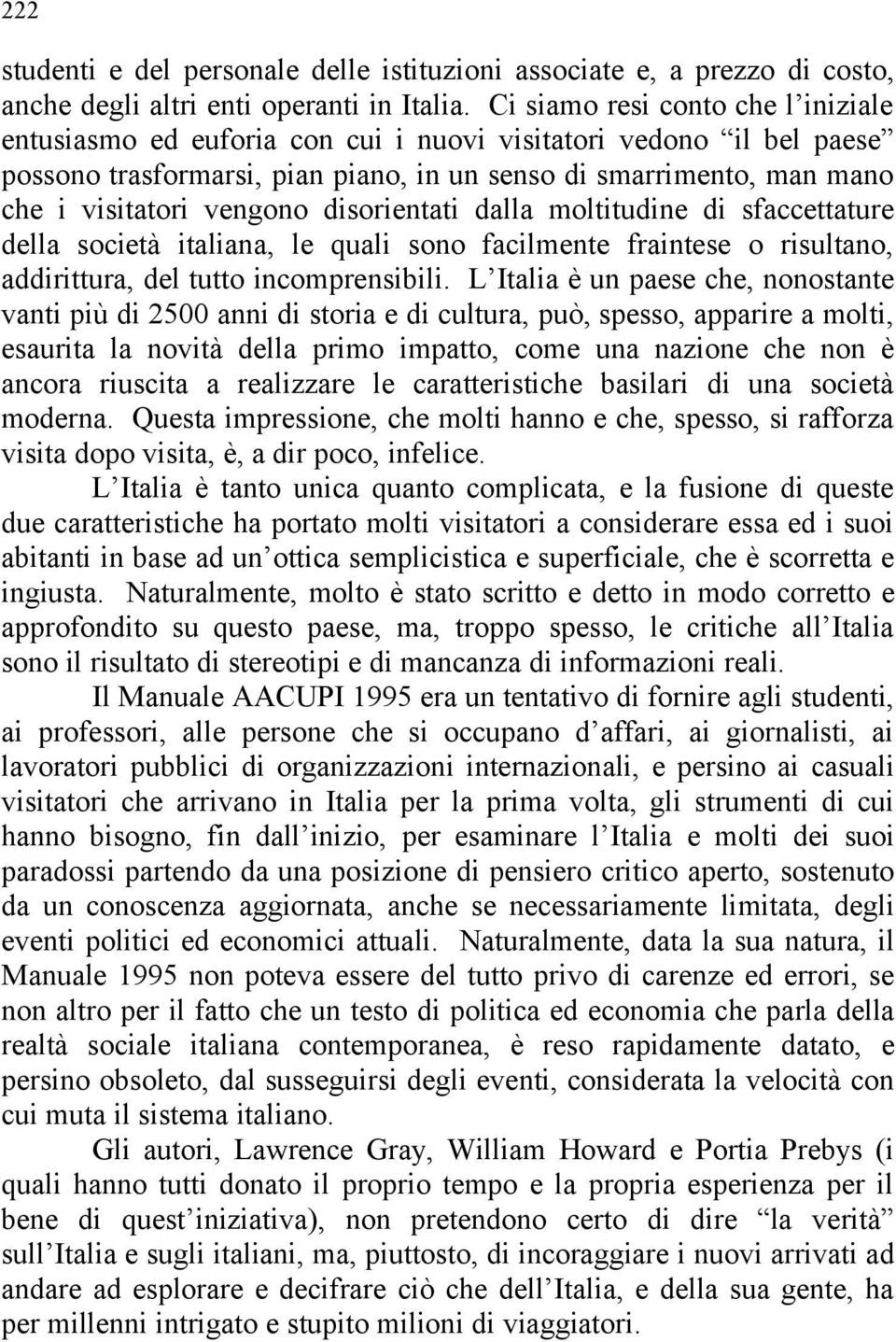 disorientati dalla moltitudine di sfaccettature della società italiana, le quali sono facilmente fraintese o risultano, addirittura, del tutto incomprensibili.