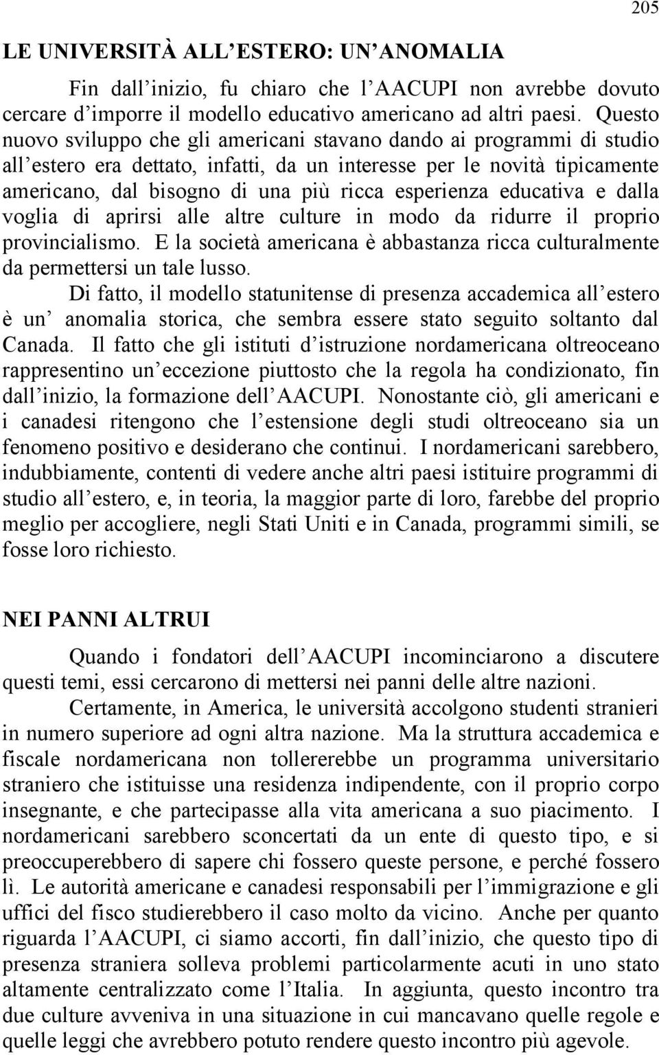 esperienza educativa e dalla voglia di aprirsi alle altre culture in modo da ridurre il proprio provincialismo. E la società americana è abbastanza ricca culturalmente da permettersi un tale lusso.