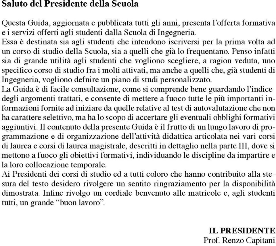 Penso infatti sia di grande utilità agli studenti che vogliono scegliere, a ragion veduta, uno specifico corso di studio fra i molti attivati, ma anche a quelli che, già studenti di Ingegneria,