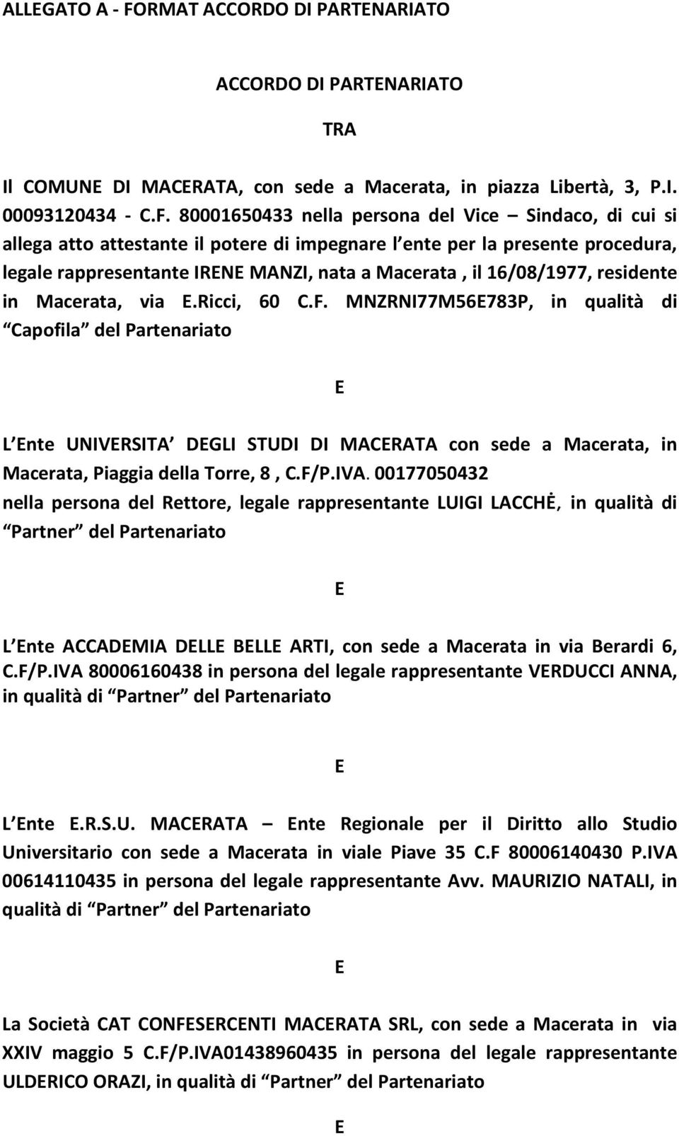 80001650433 nella persona del Vice Sindaco, di cui si allega atto attestante il potere di impegnare l ente per la presente procedura, legale rappresentante IRN MANZI, nata a Macerata, il 16/08/1977,